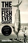 The Biggest Fish Ever Caught A Long String of  True Stories