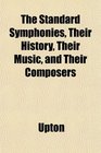 The Standard Symphonies Their History Their Music and Their Composers