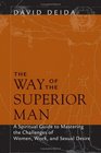 The Way Of The Superior Man A Spiritual Guide to Mastering the Challenges of Woman Work and Sexual Desire