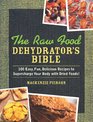 The Raw Food Dehydrator's Bible: 100 Easy, Fun, Delicious Recipes to Supercharge Your Body with Dried Foods!