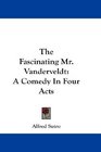 The Fascinating Mr Vanderveldt A Comedy In Four Acts