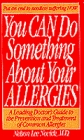 You Can Do Something About Your Allergies  A Leading Doctor's Guide to Allergy Prevention and Treatment