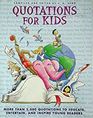 Quotations For Kids More than 2000 Quotations to Educate Entertain and Inspire Young Readers