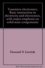 Transistor electronics Basic instruction in electricity and electronics with major emphasis on solid state components