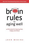 Brain Rules for Aging Well 10 Principles for Staying Vital Happy and Sharp