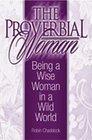 Proverbial Woman The Being A Wise Woman in a Wild World