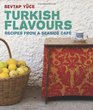Turkish Flavors: Recipes from a Seaside Café