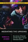 Mediating the Uprising Narratives of Gender and Marriage in Syrian Television Drama