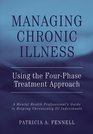 Managing Chronic Illness Using the FourPhase Treatment Approach A Mental Health Professional's Guide to Helping Chronically Ill People