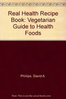 Real Health Recipe Book Vegetarian Guide to Health Foods