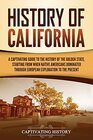 History of California: A Captivating Guide to the History of the Golden State, Starting from when Native Americans Dominated through European Exploration to the Present