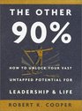 The Other 90 How to Unlock Your Vast Untapped Potential for Leadership and Life