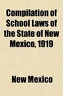 Compilation of School Laws of the State of New Mexico 1919