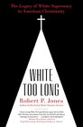 White Too Long The Legacy of White Supremacy in American Christianity