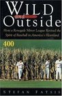 Wild and Outside How a Renegade Minor League Revived the Spirit of Baseball in America's Heartland