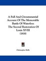 A Full And Circumstantial Account Of The Memorable Battle Of Waterloo The Second Restoration Of Louis XVIII