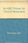 An ABC Primer for Church Musicians