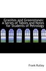 Granites and Greenstones A Series of Tables and Notes for Students of Petrology