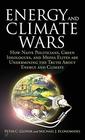 Energy and Climate Wars How naive politicians green ideologues and media elites are undermining the truth about energy and climate