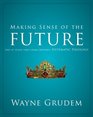 Making Sense of the Future One of Seven Parts from Grudem's Systematic Theology