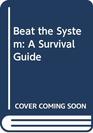 Beat the System A Survival Guide