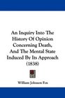 An Inquiry Into The History Of Opinion Concerning Death And The Mental State Induced By Its Approach