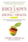 The Juice Lady's Guide To Juicing for Health Unleashing the Healing Power of Whole Fruits and VegetablesRevised Edition
