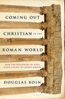 Coming Out Christian in the Roman World How the Followers of Jesus Made a Place in Caesar's Empire