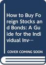 How to Buy Foreign Stocks and Bonds A Guide for the Individual Investor