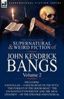 The Collected Supernatural and Weird Fiction of John Kendrick Bangs Volume 2Including 'A HouseBoat on the Styx' and Three Other Novellas of the Strange and Unusual