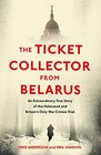 The Ticket Collector from Belarus An Extraordinary True Story of Britain's Only War Crimes Trial