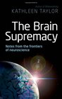 The Brain Supremacy Notes from the Frontiers of Neuroscience