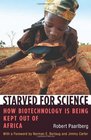 Starved for Science How Biotechnology Is Being Kept Out of Africa