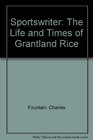Sportswriter The Life and Times of Grantland Rice
