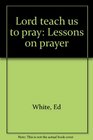 Lord teach us to pray Lessons on prayer