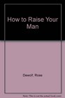 How to Raise Your Man