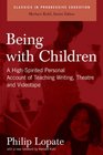 Being with Children A HighSpirited Personal Account of Teaching Writing Theater and Videotape
