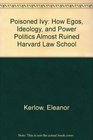 Poisoned Ivy How Egos Ideology and Power Politics Almost Ruined Harvard Law School