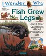 I Wonder Why Fish Grew Legs : and other Questions about Prehistoric Life (I Wonder Why)