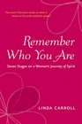 Remember Who You Are Seven Stages on a Woman's Journey of Spirit