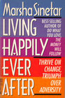 Living Happily Ever After Thrive on Change Triumph Over Adversity