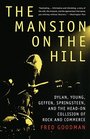 The Mansion on the Hill  Dylan Young Geffen Springsteen and the Headon Collision of Rock and Commerce