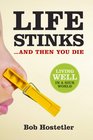 Life Stinks    And Then You Die Living Well in a Sick World