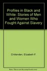 Profiles in Black and White Stories of Men and Women Who Fought Against Slavery