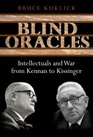 Blind Oracles Intellectuals and War from Kennan to Kissinger