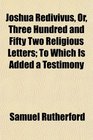Joshua Redivivus Or Three Hundred and Fifty Two Religious Letters To Which Is Added a Testimony