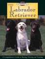 Breed Basics The Labrador Retriever  A Comprehensive Guide to Buying Owning and Training