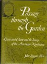 Passage Through the Garden Lewis and Clark and the Image of the American Northwest