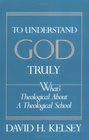 To Understand God Truly What's Theological About a Theological School
