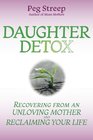 Daughter Detox Recovering from An Unloving Mother and Reclaiming Your Life